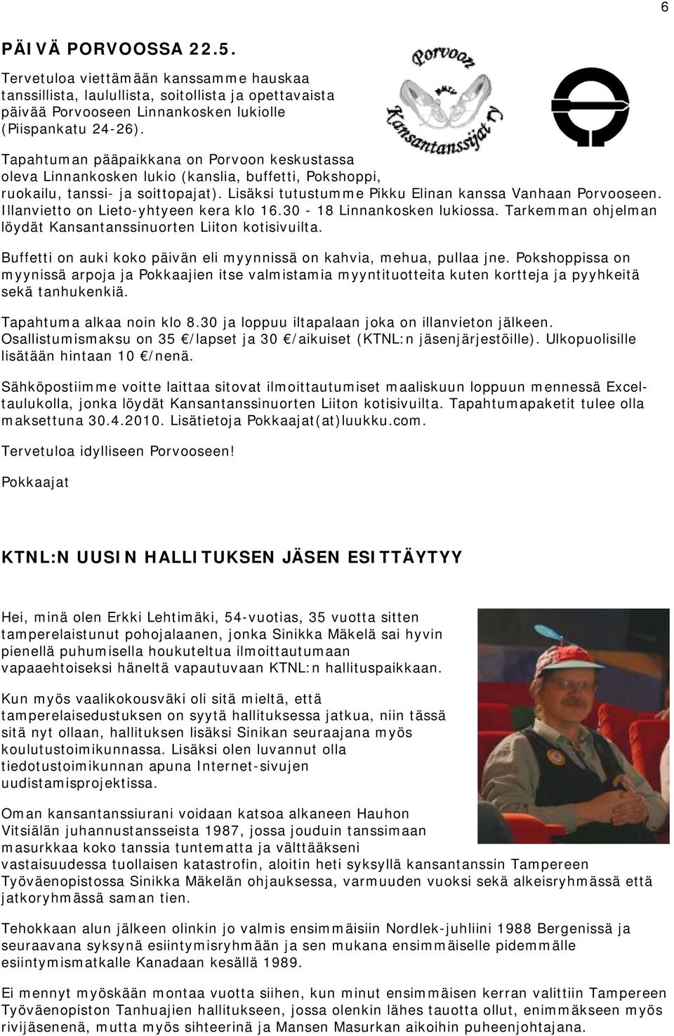 Illanvietto on Lieto-yhtyeen kera klo 16.30-18 Linnankosken lukiossa. Tarkemman ohjelman löydät Kansantanssinuorten Liiton kotisivuilta.