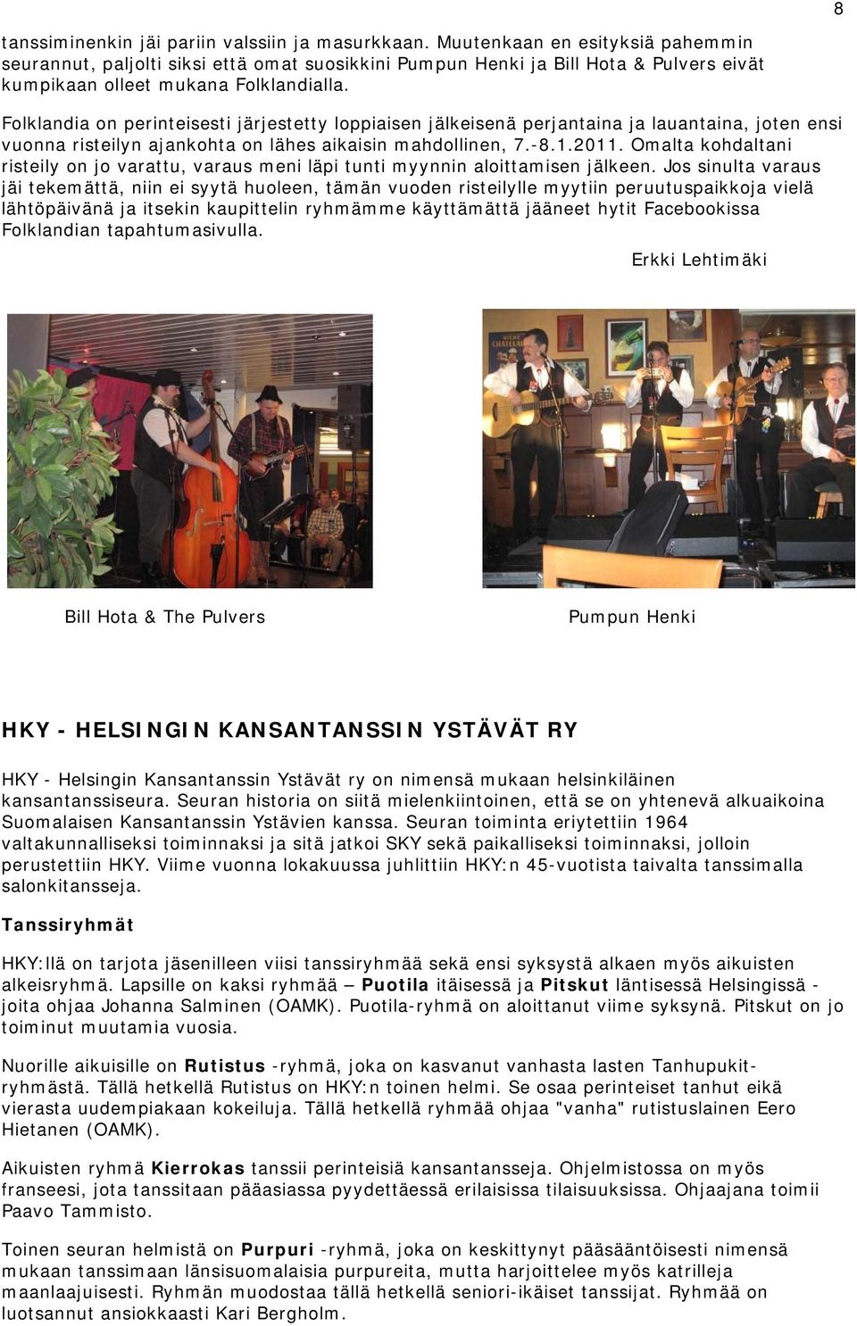 Folklandia on perinteisesti järjestetty loppiaisen jälkeisenä perjantaina ja lauantaina, joten ensi vuonna risteilyn ajankohta on lähes aikaisin mahdollinen, 7.-8.1.2011.