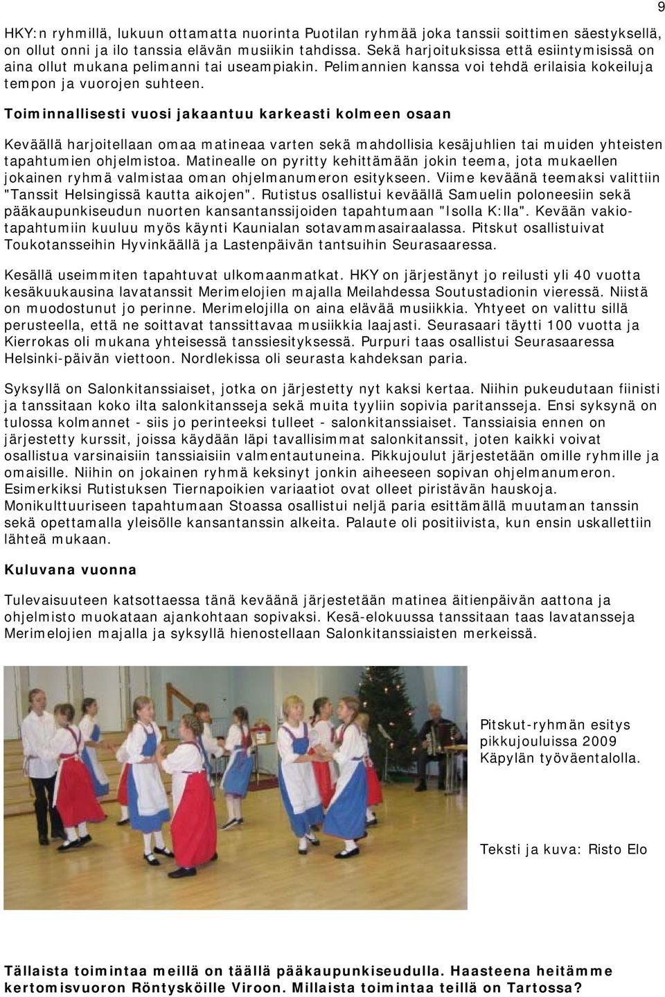 Toiminnallisesti vuosi jakaantuu karkeasti kolmeen osaan Keväällä harjoitellaan omaa matineaa varten sekä mahdollisia kesäjuhlien tai muiden yhteisten tapahtumien ohjelmistoa.