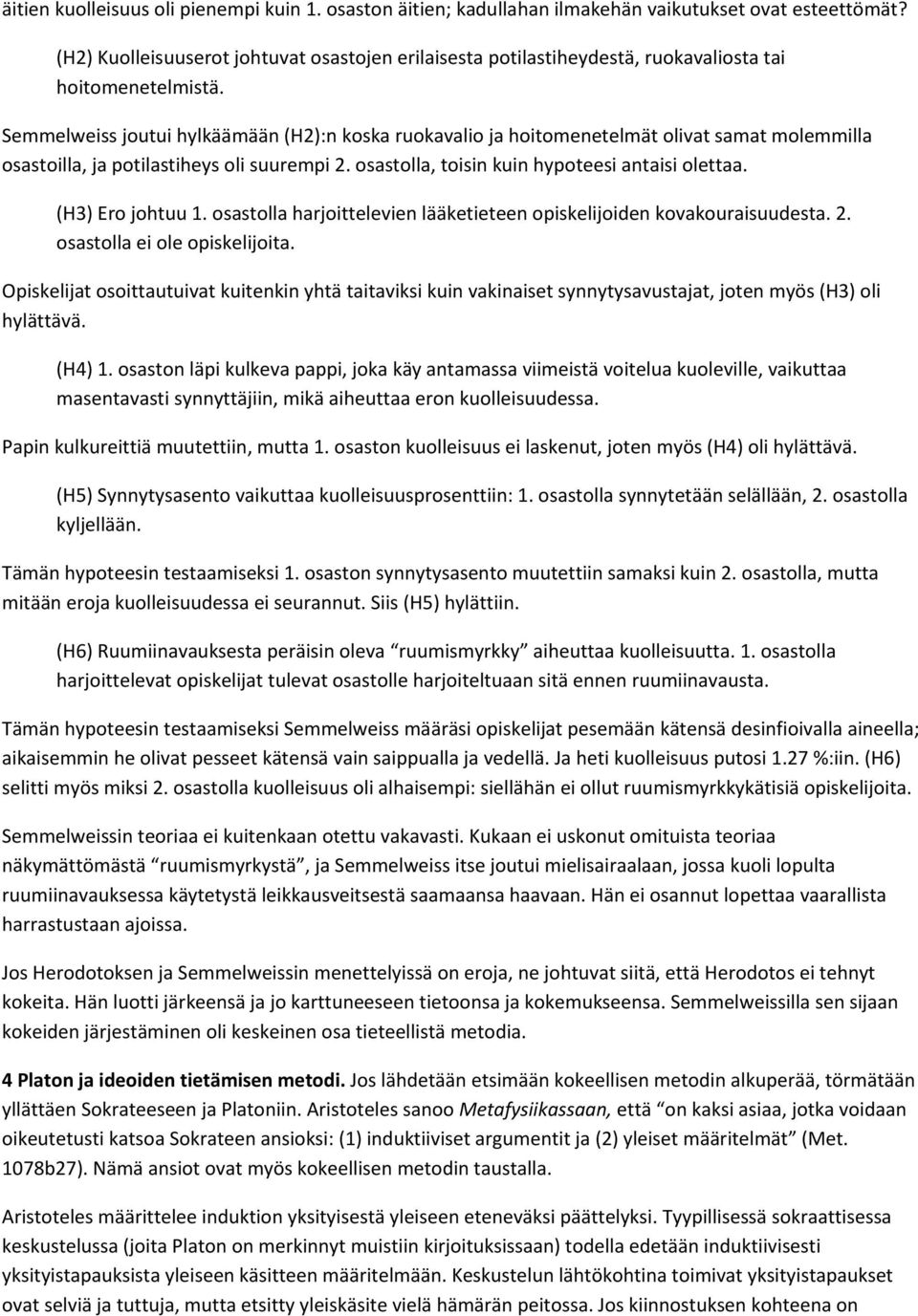 Semmelweiss joutui hylkäämään (H2):n koska ruokavalio ja hoitomenetelmät olivat samat molemmilla osastoilla, ja potilastiheys oli suurempi 2. osastolla, toisin kuin hypoteesi antaisi olettaa.