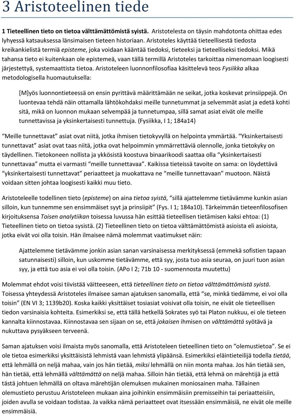 Mikä tahansa tieto ei kuitenkaan ole epistemeä, vaan tällä termillä Aristoteles tarkoittaa nimenomaan loogisesti järjestettyä, systemaattista tietoa.