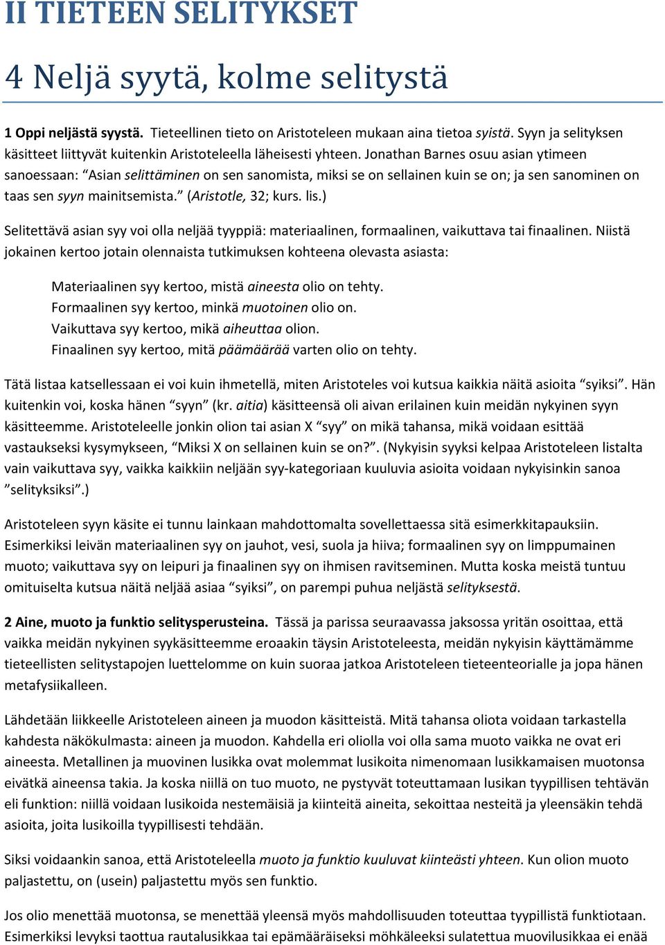 Jonathan Barnes osuu asian ytimeen sanoessaan: Asian selittäminen on sen sanomista, miksi se on sellainen kuin se on; ja sen sanominen on taas sen syyn mainitsemista. (Aristotle, 32; kurs. lis.