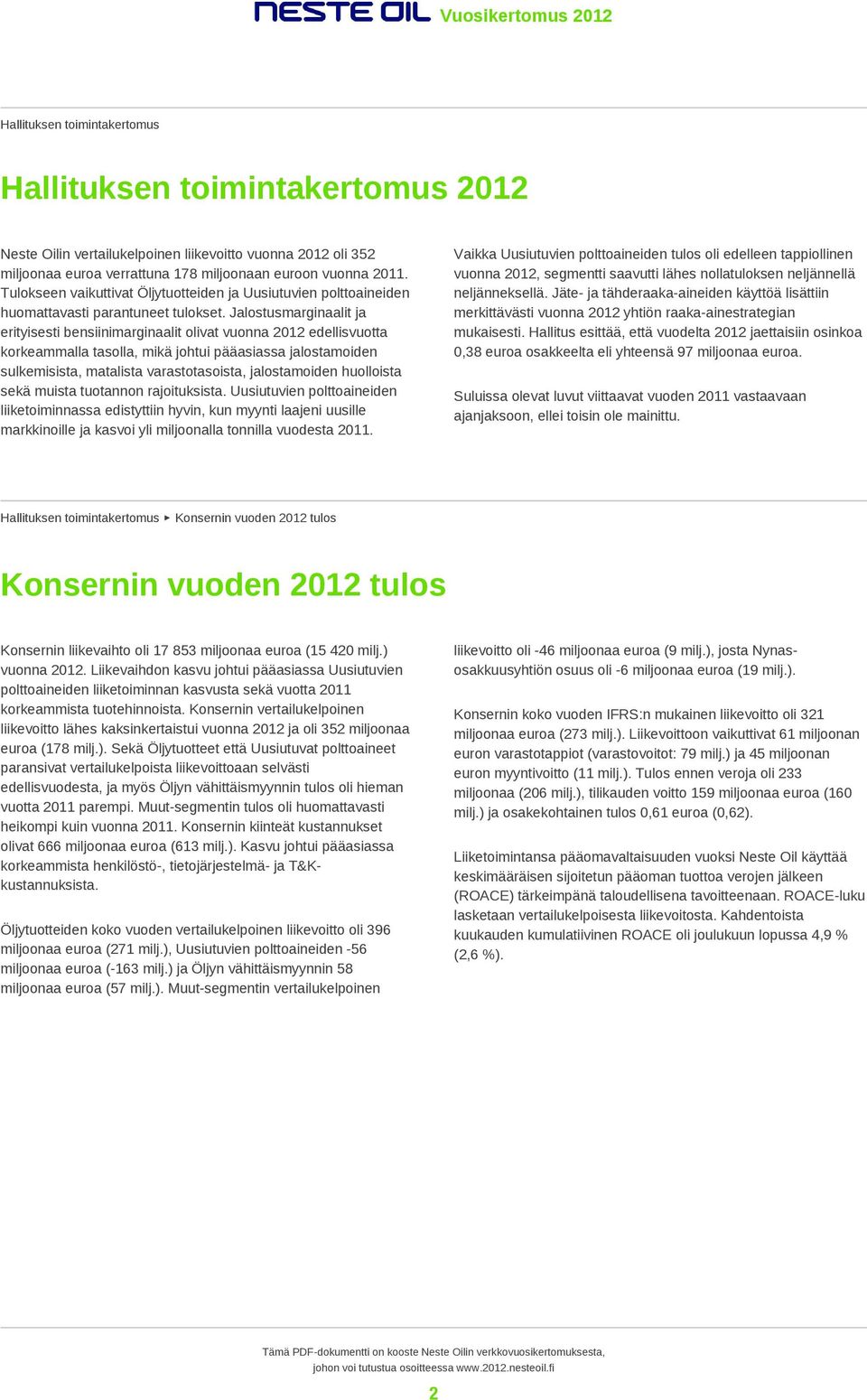 Jalostusmarginaalit ja erityisesti bensiinimarginaalit olivat vuonna 2012 edellisvuotta korkeammalla tasolla, mikä johtui pääasiassa jalostamoiden sulkemisista, matalista varastotasoista,