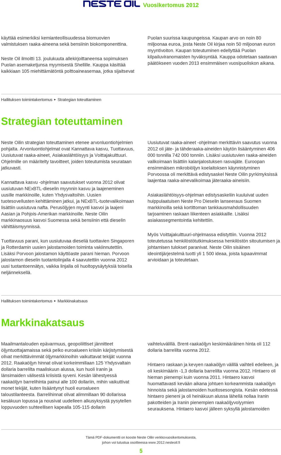 Kaupan arvo on noin 80 miljoonaa euroa, josta Neste Oil kirjaa noin 50 miljoonan euron myyntivoiton. Kaupan toteutuminen edellyttää Puolan kilpailuviranomaisten hyväksyntää.