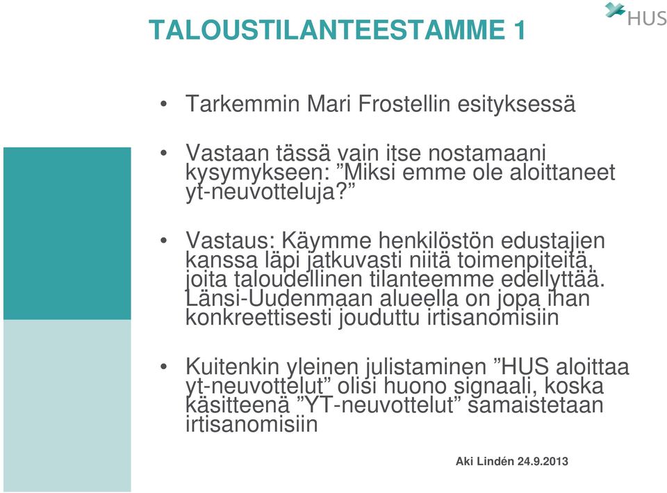 Vastaus: Käymme henkilöstön edustajien kanssa läpi jatkuvasti niitä toimenpiteitä, joita taloudellinen tilanteemme