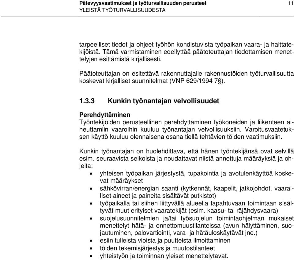 Päätoteuttajan on esitettävä rakennuttajalle rakennustöiden työturvallisuutta koskevat kirjalliset suunnitelmat (VNP 629/1994 7 ). 1.3.