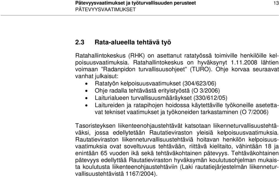 Ohje korvaa seuraavat vanhat julkaisut: Ratatyön kelpoisuusvaatimukset (304/623/06) Ohje radalla tehtävästä erityistyöstä (O 3/2006) Laiturialueen turvallisuusmääräykset (330/612/05) Laitureiden ja