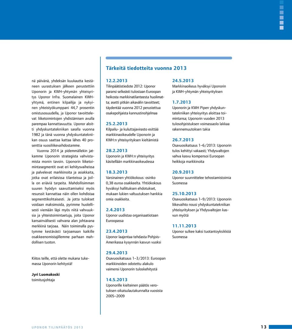 Uponor aloitti yhdyskuntatekniikan saralla vuonna 1982 ja tänä vuonna yhdyskuntatekniikan osuus saattaa kattaa lähes 40 prosenttia vuosiliikevaihdostamme.