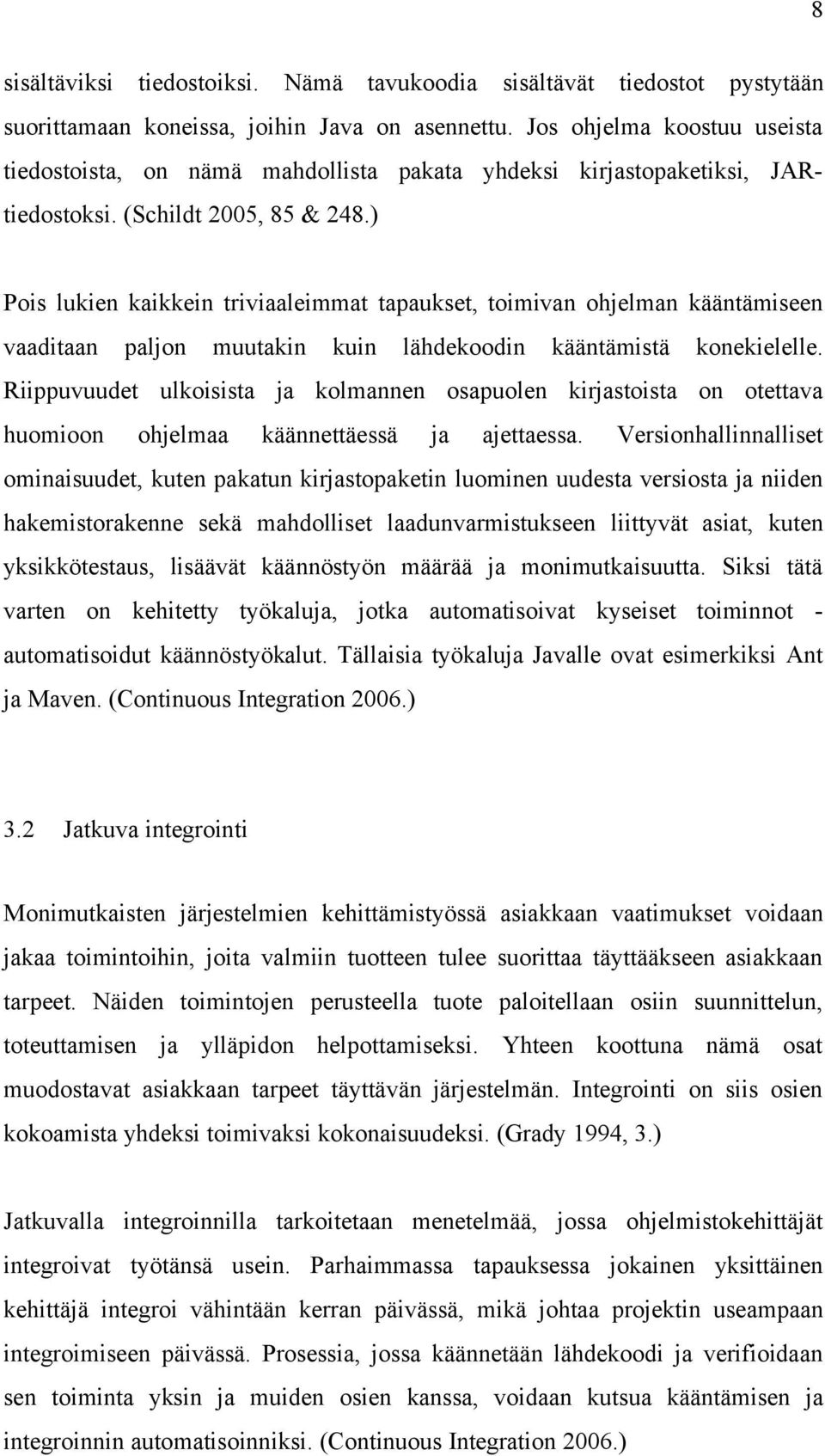 ) Pois lukien kaikkein triviaaleimmat tapaukset, toimivan ohjelman kääntämiseen vaaditaan paljon muutakin kuin lähdekoodin kääntämistä konekielelle.