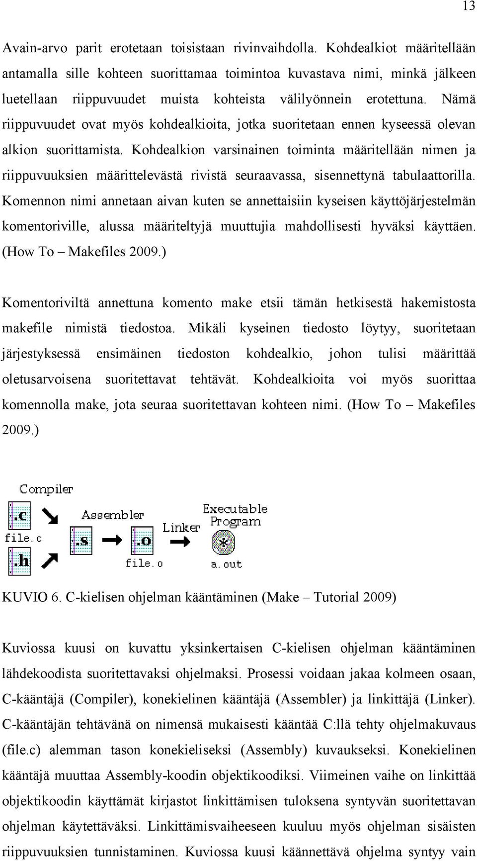 Nämä riippuvuudet ovat myös kohdealkioita, jotka suoritetaan ennen kyseessä olevan alkion suorittamista.