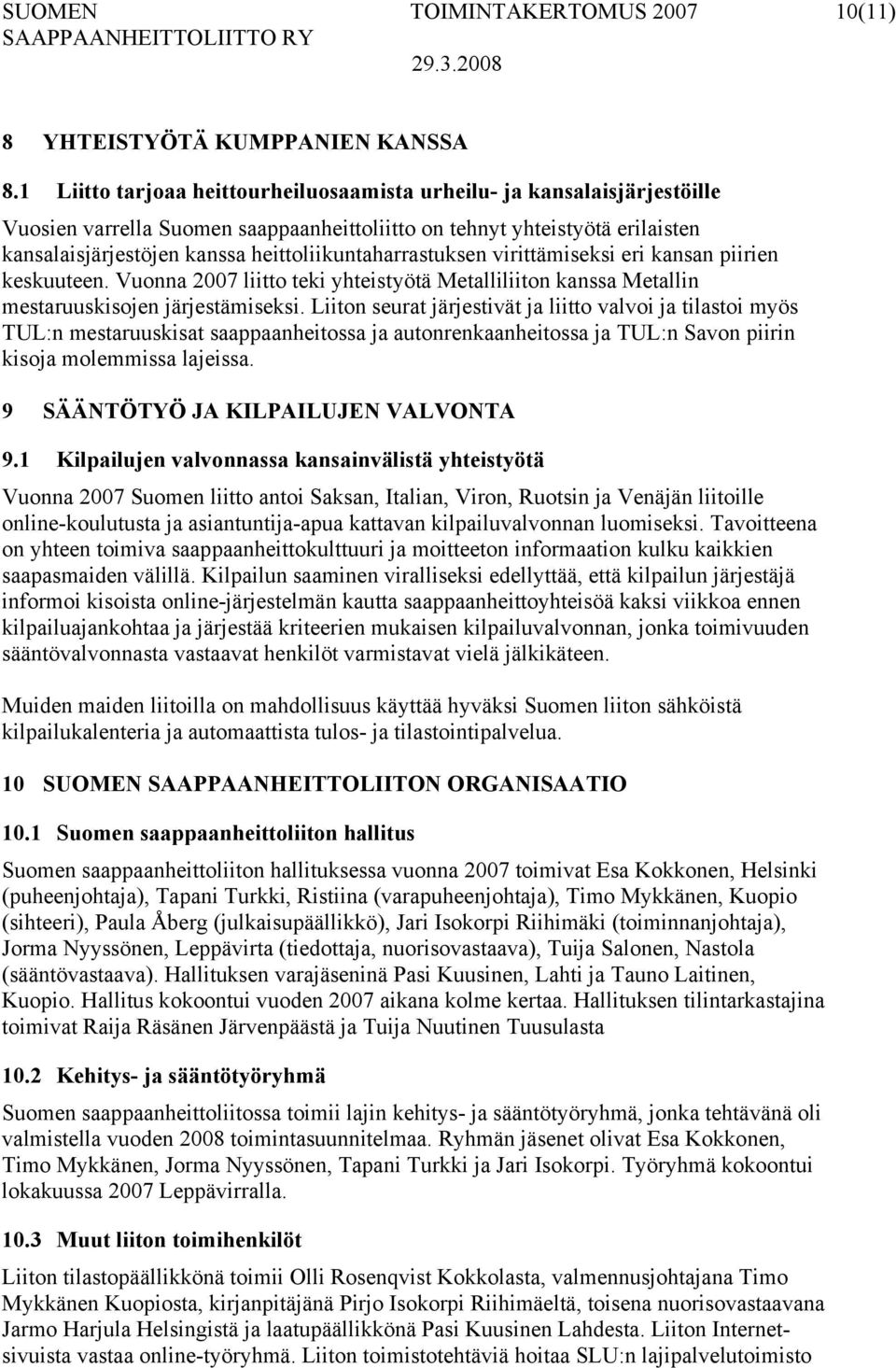 heittoliikuntaharrastuksen virittämiseksi eri kansan piirien keskuuteen. Vuonna 2007 liitto teki yhteistyötä Metalliliiton kanssa Metallin mestaruuskisojen järjestämiseksi.