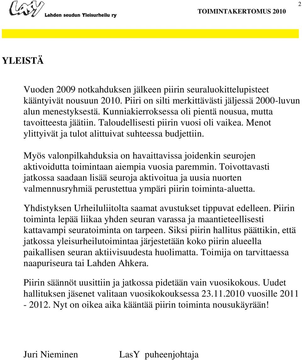 Myös valonpilkahduksia on havaittavissa joidenkin seurojen aktivoidutta toimintaan aiempia vuosia paremmin.