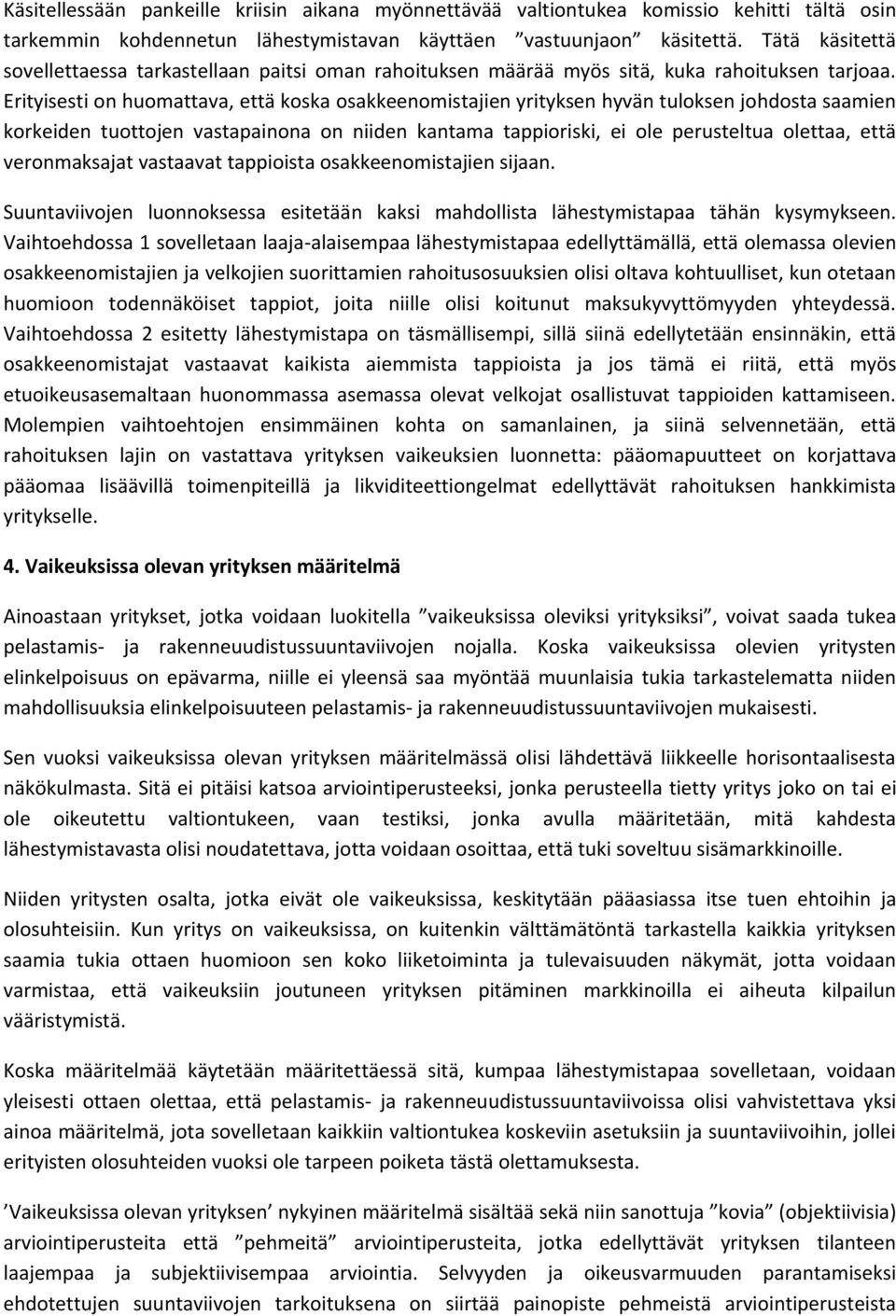 Erityisesti on huomattava, että koska osakkeenomistajien yrityksen hyvän tuloksen johdosta saamien korkeiden tuottojen vastapainona on niiden kantama tappioriski, ei ole perusteltua olettaa, että