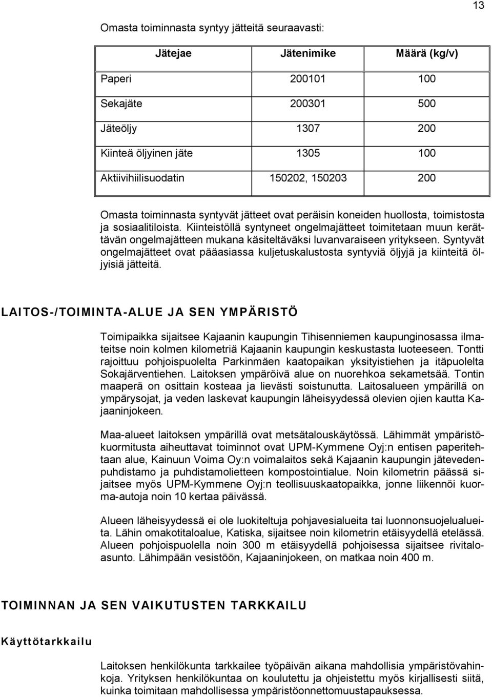 Kiinteistöllä syntyneet ongelmajätteet toimitetaan muun kerättävän ongelmajätteen mukana käsiteltäväksi luvanvaraiseen yritykseen.