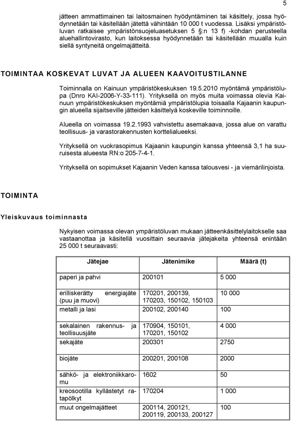 ongelmajätteitä. 5 TOIMINTAA KOSKEVAT LUVAT JA ALUEEN KAAVOITUSTILANNE Toiminnalla on Kainuun ympäristökeskuksen 19.5.2010 myöntämä ympäristölupa (Dnro KAI-2006-Y-33-111).