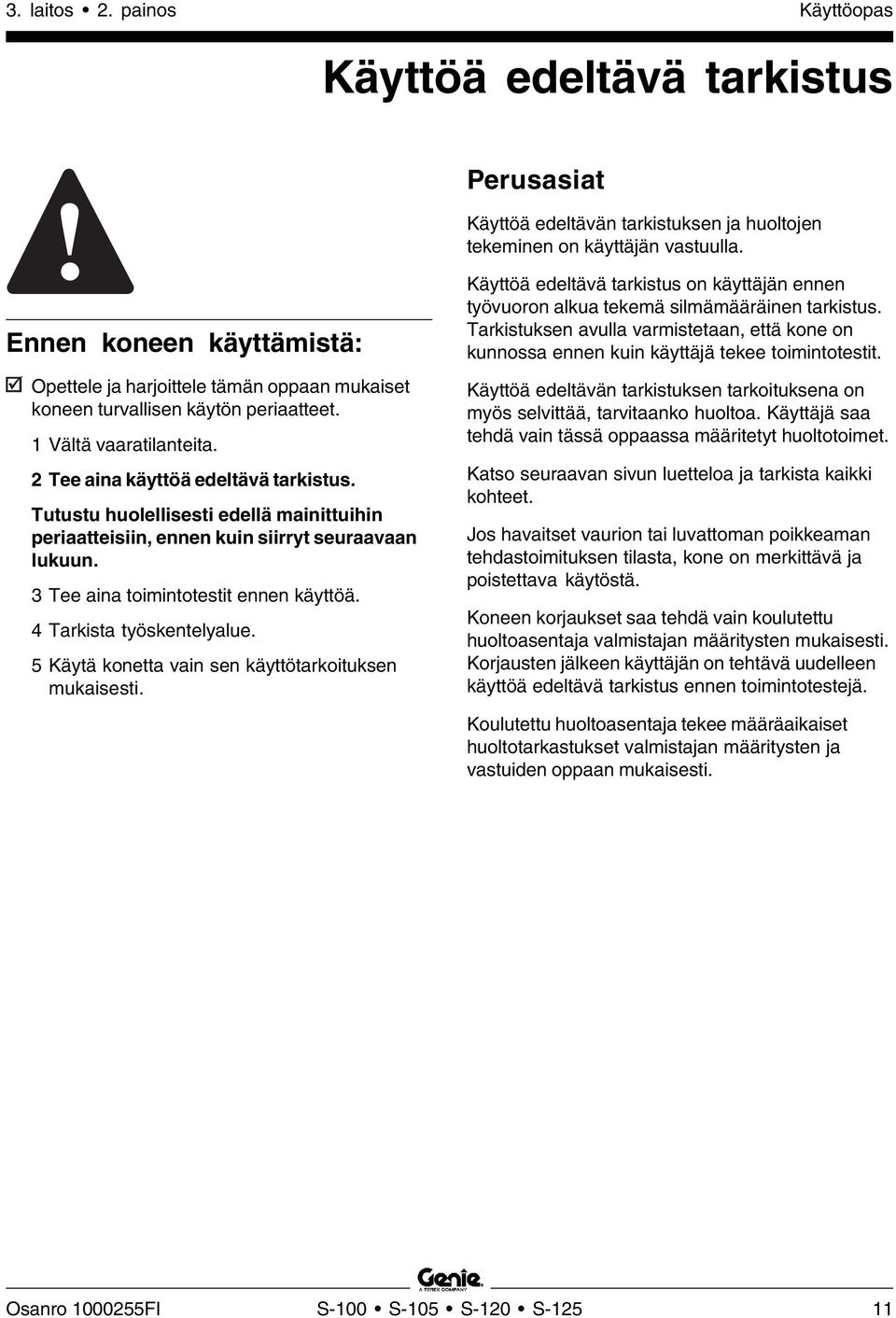 Tutustu huolellisesti edellä mainittuihin periaatteisiin, ennen kuin siirryt seuraavaan lukuun. 3 Tee aina toimintotestit ennen käyttöä. 4 Tarkista työskentelyalue.