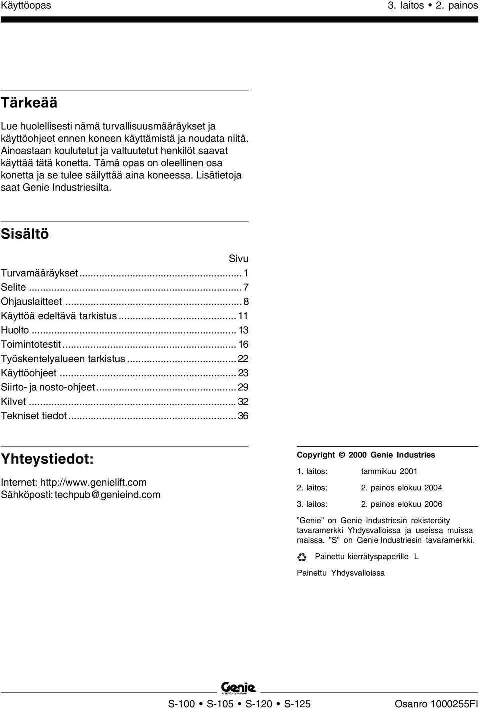 Sisältö Sivu Turvamääräykset...1 Selite...7 Ohjauslaitteet...8 Käyttöä edeltävä tarkistus... 11 Huolto... 13 Toimintotestit... 16 Työskentelyalueen tarkistus... 22 Käyttöohjeet.