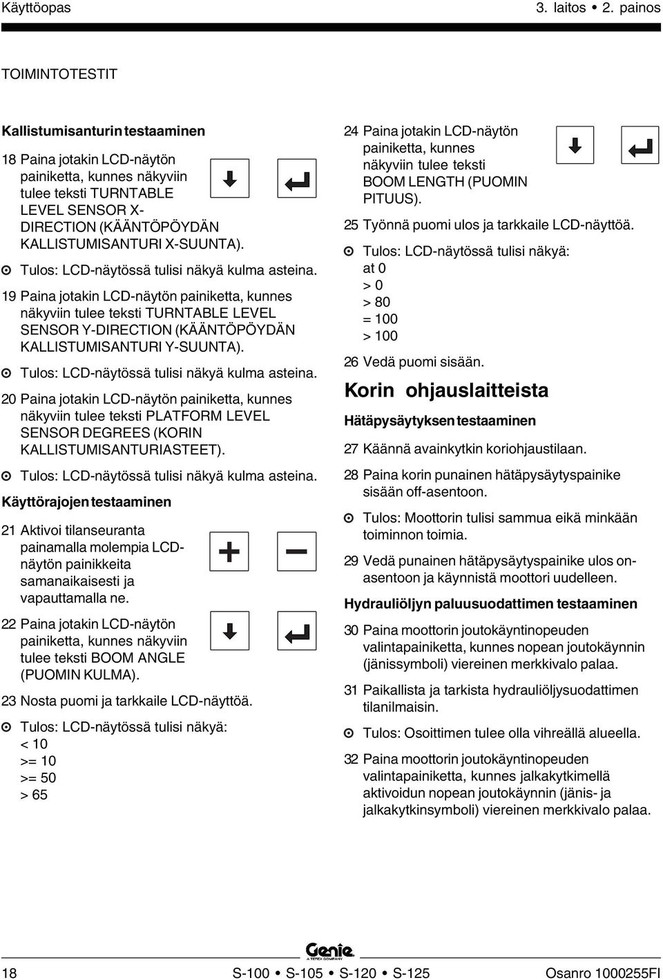 Tulos: LCD-näytössä tulisi näkyä kulma asteina. 19 Paina jotakin LCD-näytön painiketta, kunnes näkyviin tulee teksti TURNTABLE LEVEL SENSOR Y-DIRECTION (KÄÄNTÖPÖYDÄN KALLISTUMISANTURI Y-SUUNTA).