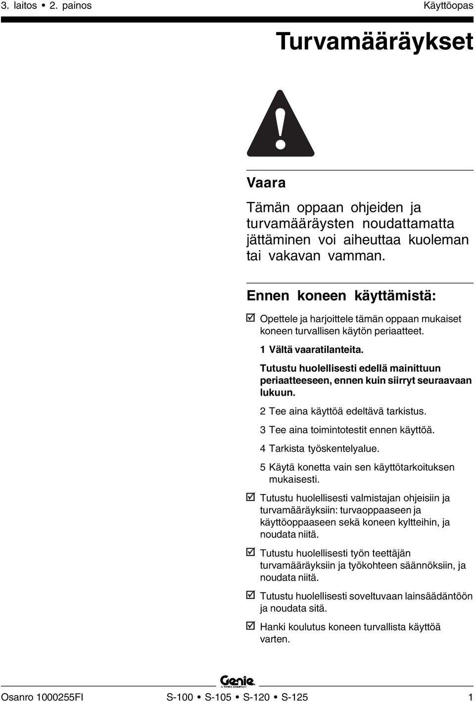 Tutustu huolellisesti edellä mainittuun periaatteeseen, ennen kuin siirryt seuraavaan lukuun. 2 Tee aina käyttöä edeltävä tarkistus. 3 Tee aina toimintotestit ennen käyttöä.