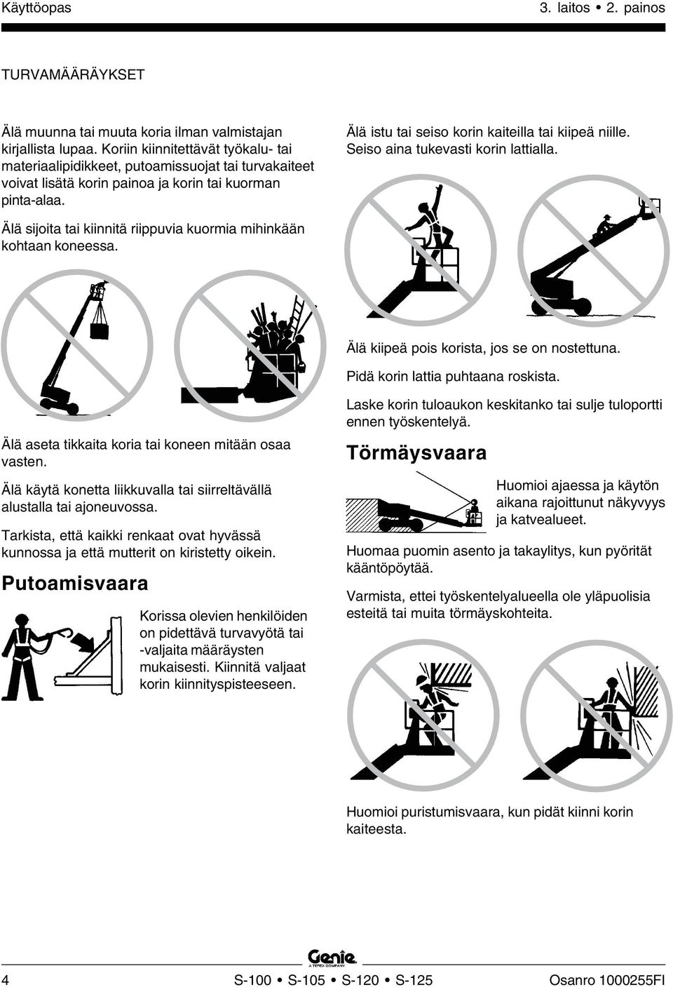 Älä istu tai seiso korin kaiteilla tai kiipeä niille. Seiso aina tukevasti korin lattialla. Älä sijoita tai kiinnitä riippuvia kuormia mihinkään kohtaan koneessa.