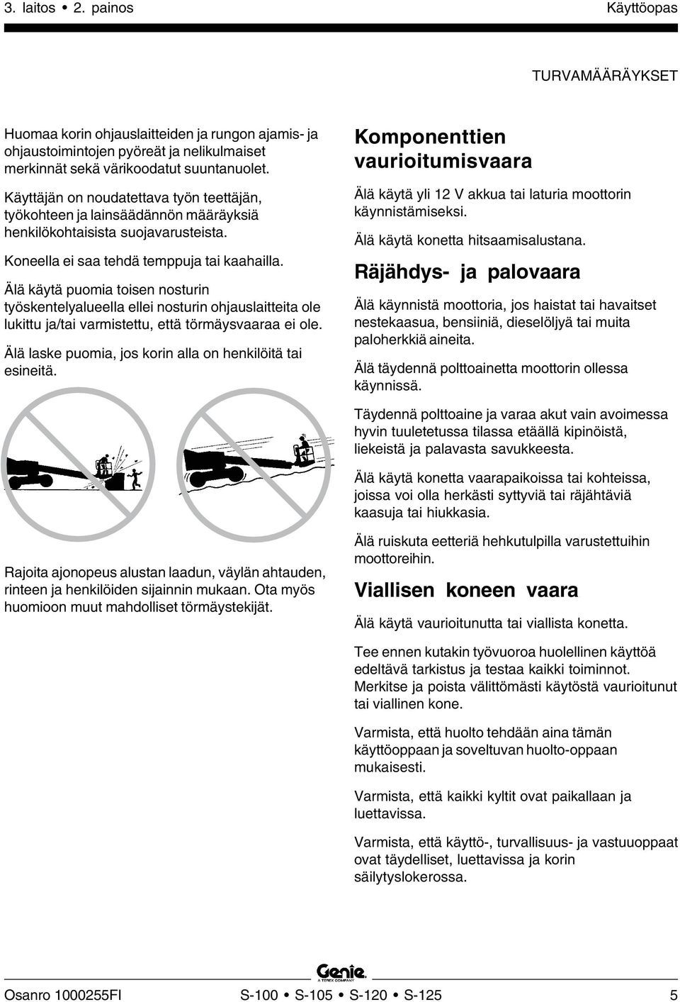 Älä käytä puomia toisen nosturin työskentelyalueella ellei nosturin ohjauslaitteita ole lukittu ja/tai varmistettu, että törmäysvaaraa ei ole.