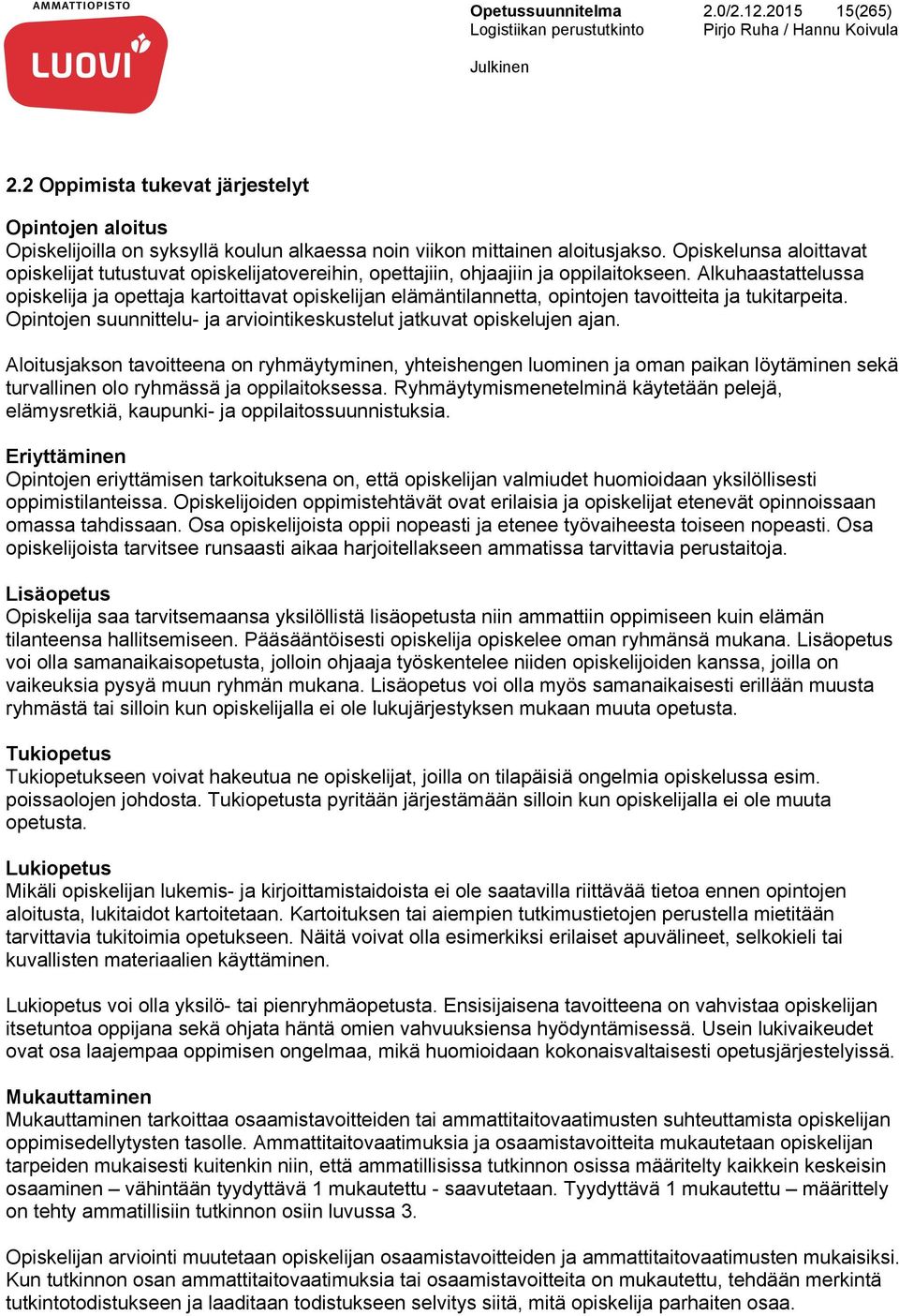 Alkuhaastattelussa opiskelija ja opettaja kartoittavat opiskelijan elämäntilannetta, opintojen tavoitteita ja tukitarpeita. Opintojen suunnittelu- ja arviointikeskustelut jatkuvat opiskelujen ajan.