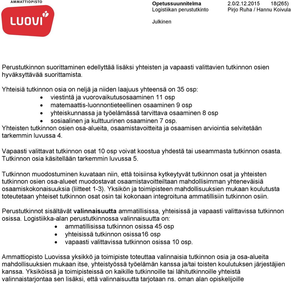 tarvittava osaaminen 8 osp sosiaalinen ja kulttuurinen osaaminen 7 osp. Yhteisten tutkinnon osien osa-alueita, osaamistavoitteita ja osaamisen arviointia selvitetään tarkemmin luvussa 4.