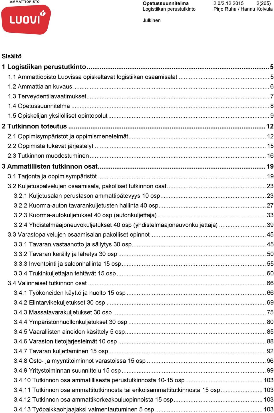 .. 15 2.3 Tutkinnon muodostuminen... 16 3 Ammatillisten tutkinnon osat... 19 3.1 Tarjonta ja oppimisympäristöt... 19 3.2 Kuljetuspalvelujen osaamisala, pakolliset tutkinnon osat... 23 3.2.1 Kuljetusalan perustason ammattipätevyys 10 osp.