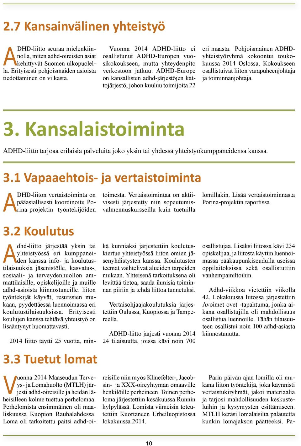 ADHD-Europe on kansallisten adhd-järjestöjen kattojärjestö, johon kuuluu toimijoita 22 eri maasta. Pohjoismainen ADHDyhteistyöryhmä kokoontui toukokuussa 2014 Oslossa.