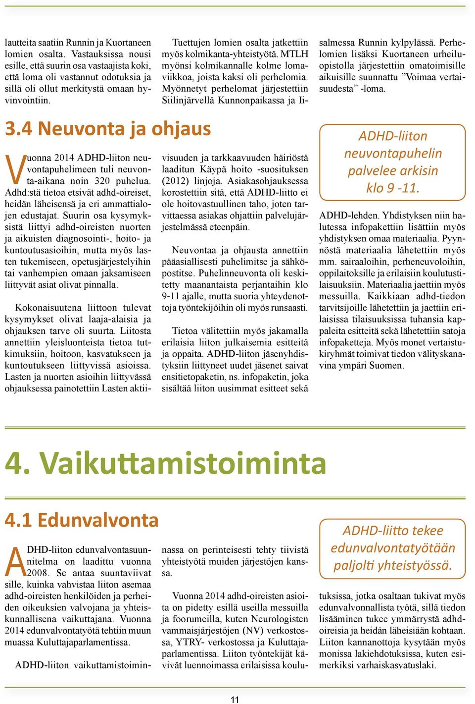 Suurin osa kysymyksistä liittyi adhd-oireisten nuorten ja aikuisten diagnosointi-, hoito- ja kuntoutusasioihin, mutta myös lasten tukemiseen, opetusjärjestelyihin tai vanhempien omaan jaksamiseen