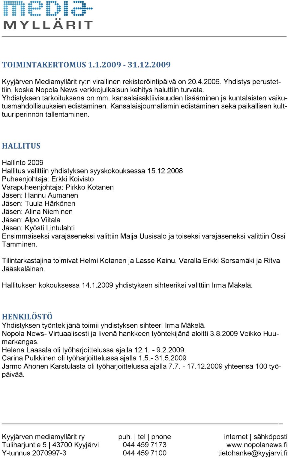 Kansalaisjournalismin edistäminen sekä paikallisen kulttuuriperinnön tallentaminen. HALLITUS Hallinto 2009 Hallitus valittiin yhdistyksen syyskokouksessa 15.12.