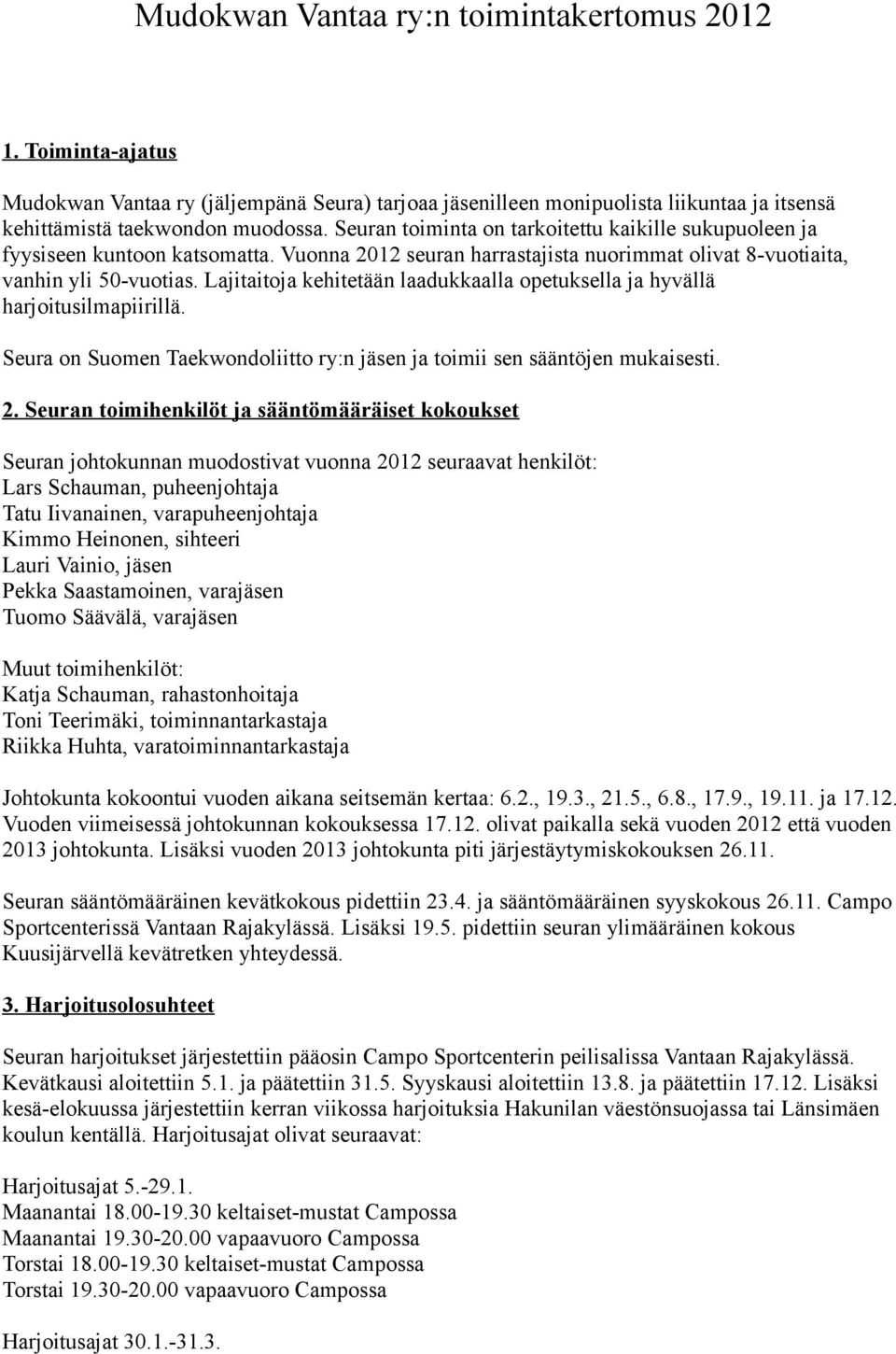 Lajitaitoja kehitetään laadukkaalla opetuksella ja hyvällä harjoitusilmapiirillä. Seura on Suomen Taekwondoliitto ry:n jäsen ja toimii sen sääntöjen mukaisesti. 2.