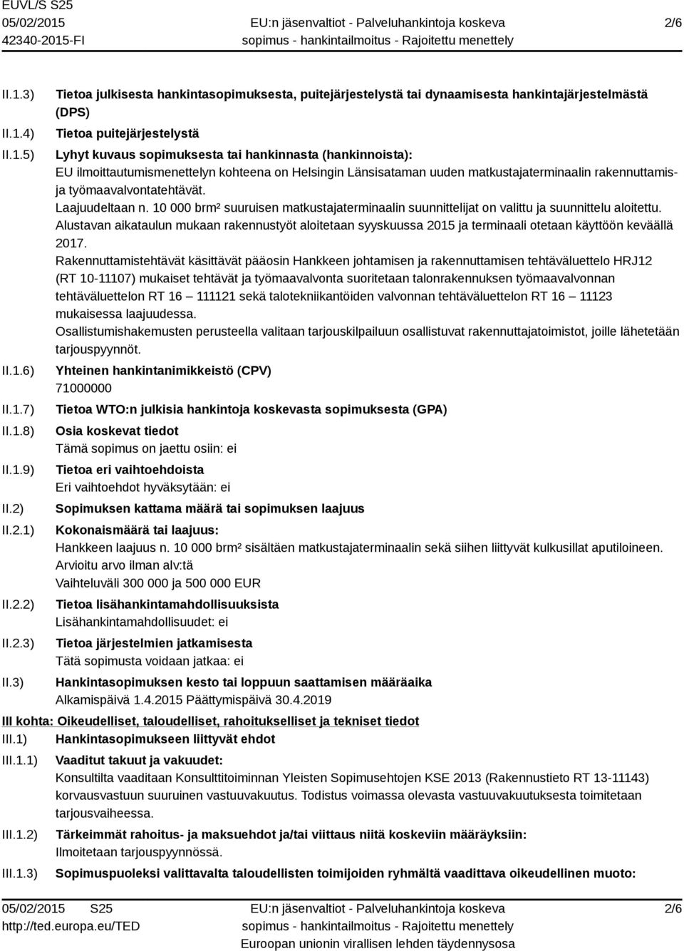 3) Tietoa julkisesta hankintasopimuksesta, puitejärjestelystä tai dynaamisesta hankintajärjestelmästä (DPS) Tietoa puitejärjestelystä Lyhyt kuvaus sopimuksesta tai hankinnasta (hankinnoista): EU