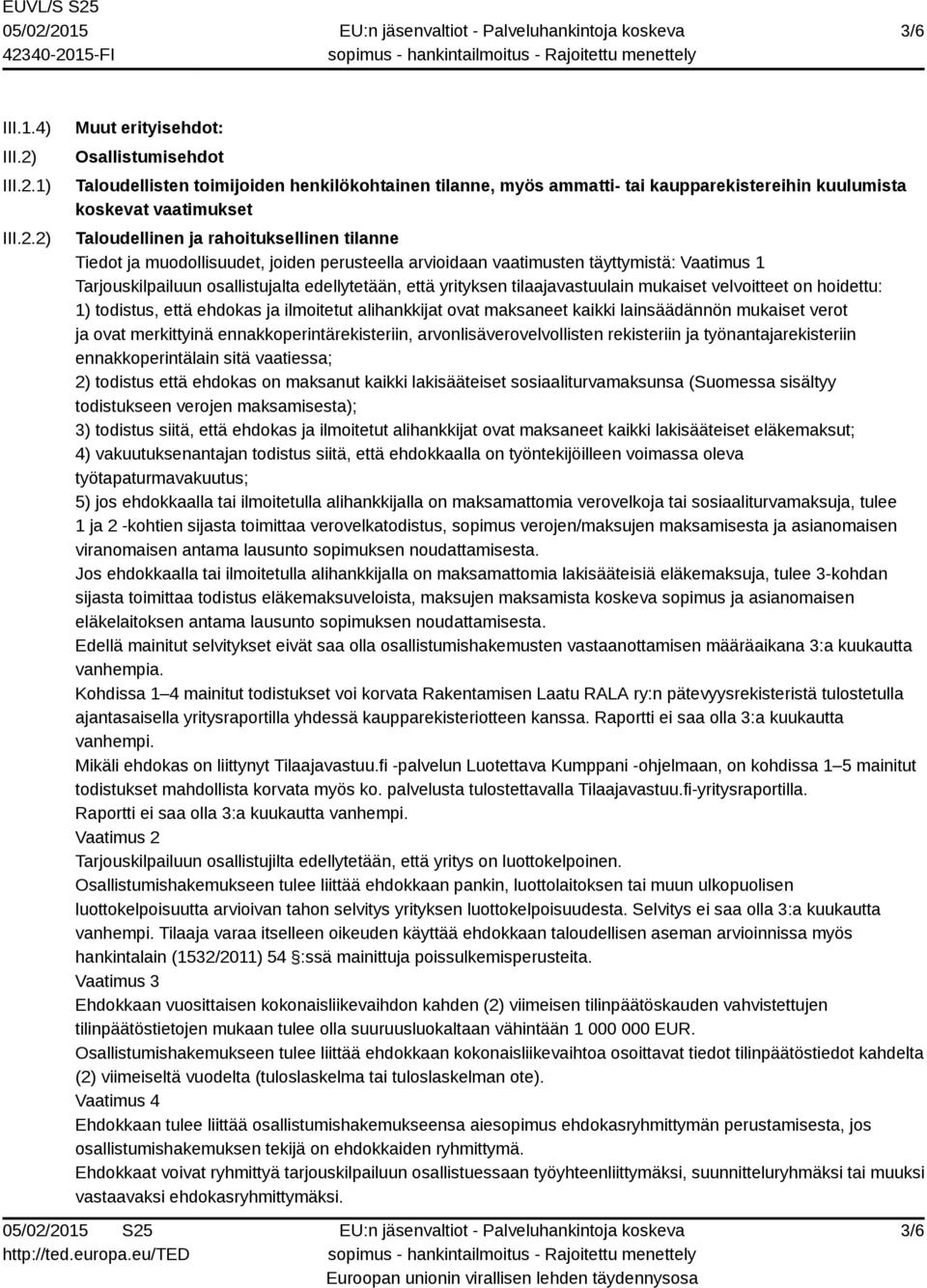 1) 2) Muut erityisehdot: Osallistumisehdot Taloudellisten toimijoiden henkilökohtainen tilanne, myös ammatti- tai kaupparekistereihin kuulumista koskevat vaatimukset Taloudellinen ja rahoituksellinen