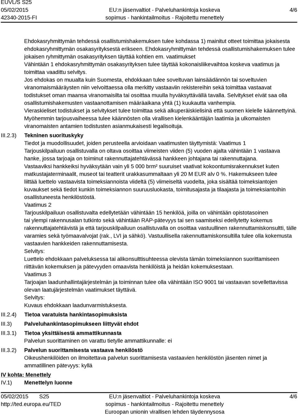 vaatimukset Vähintään 1 ehdokasryhmittymän osakasyrityksen tulee täyttää kokonaisliikevaihtoa koskeva vaatimus ja toimittaa vaadittu selvitys.