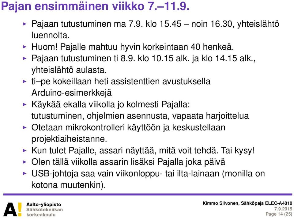 ti pe kokeillaan heti assistenttien avustuksella Arduino-esimerkkejä Käykää ekalla viikolla jo kolmesti Pajalla: tutustuminen, ohjelmien asennusta, vapaata harjoittelua