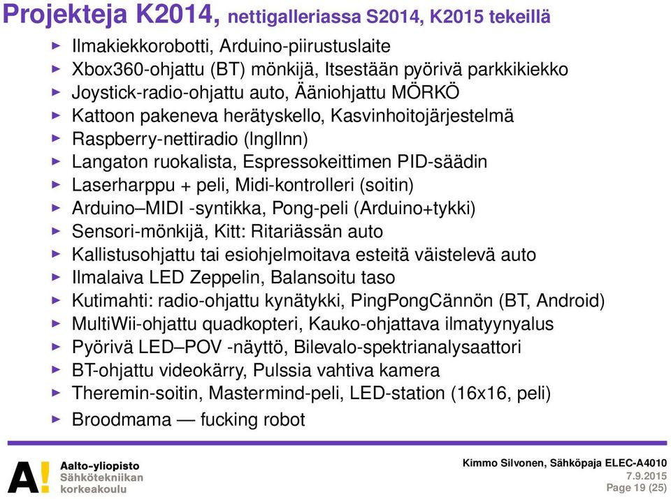 Arduino MIDI -syntikka, Pong-peli (Arduino+tykki) Sensori-mönkijä, Kitt: Ritariässän auto Kallistusohjattu tai esiohjelmoitava esteitä väistelevä auto Ilmalaiva LED Zeppelin, Balansoitu taso