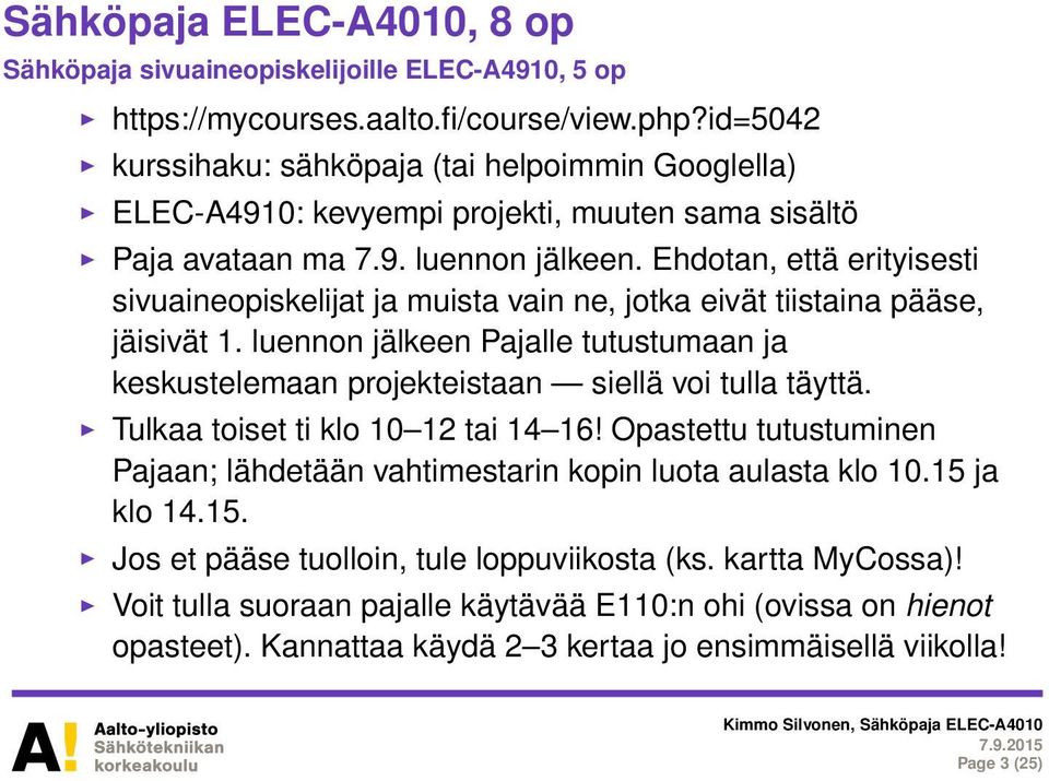 Ehdotan, että erityisesti sivuaineopiskelijat ja muista vain ne, jotka eivät tiistaina pääse, jäisivät 1. luennon jälkeen Pajalle tutustumaan ja keskustelemaan projekteistaan siellä voi tulla täyttä.