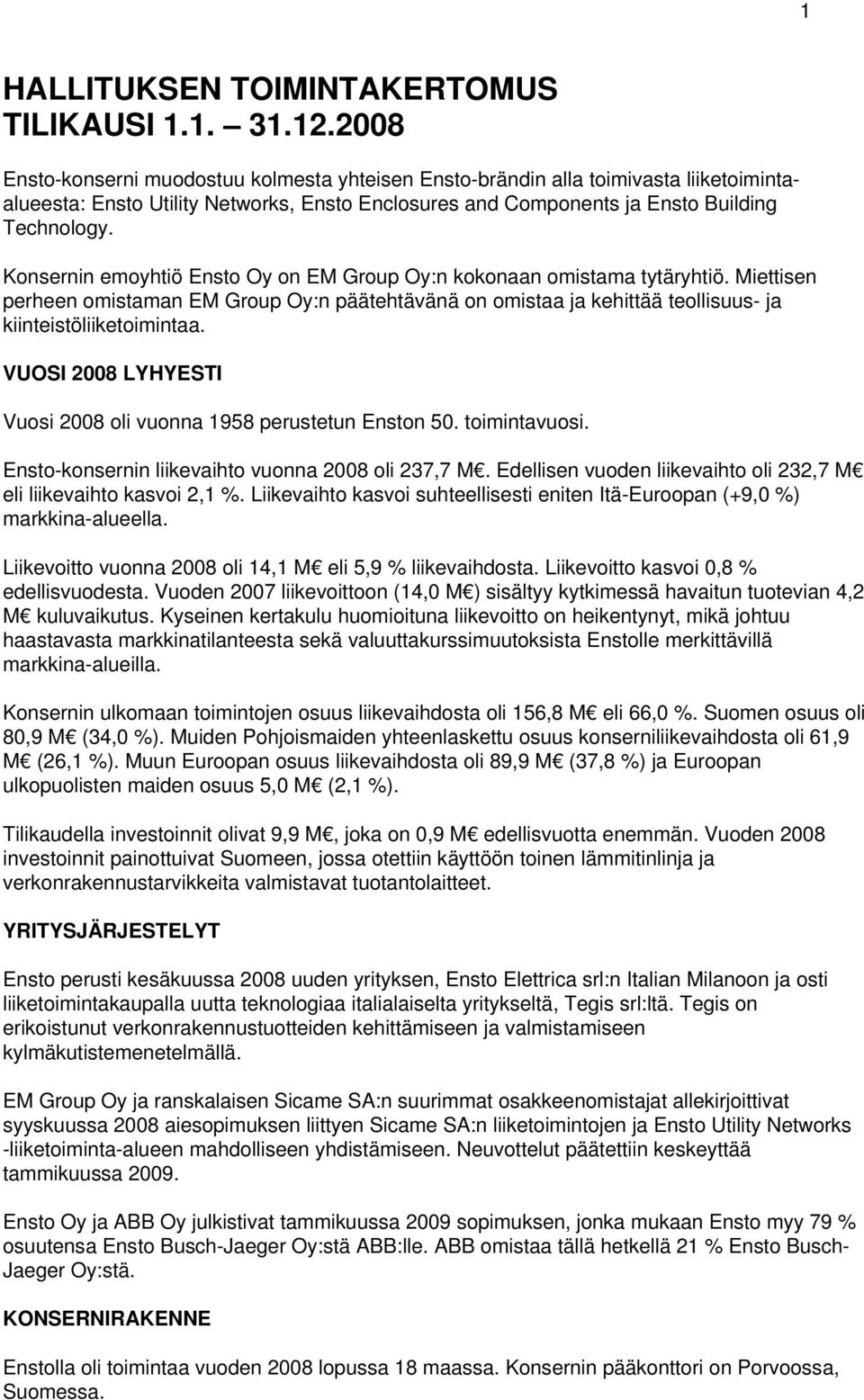 Konsernin emoyhtiö Ensto Oy on EM Group Oy:n kokonaan omistama tytäryhtiö. Miettisen perheen omistaman EM Group Oy:n päätehtävänä on omistaa ja kehittää teollisuus- ja kiinteistöliiketoimintaa.