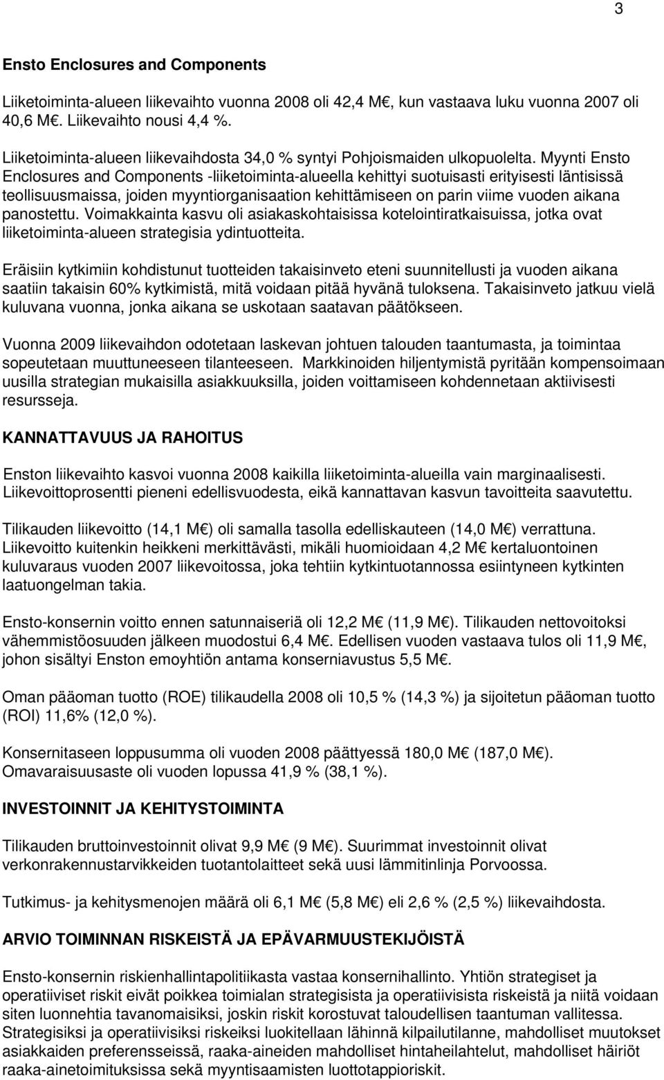 Myynti Ensto Enclosures and Components -liiketoiminta-alueella kehittyi suotuisasti erityisesti läntisissä teollisuusmaissa, joiden myyntiorganisaation kehittämiseen on parin viime vuoden aikana