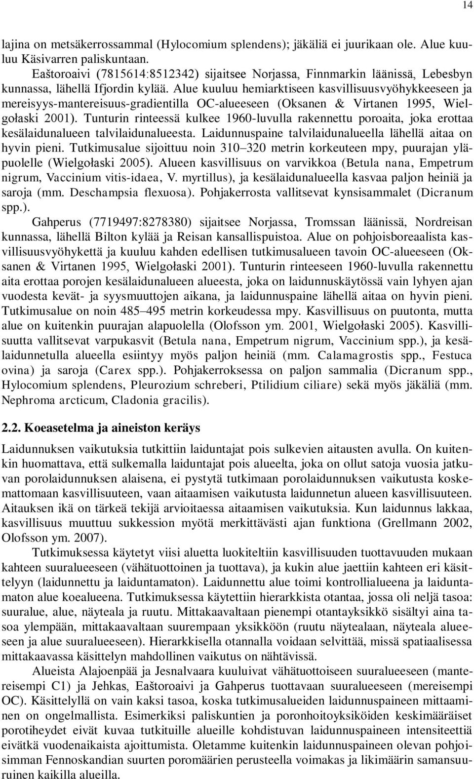 Alue kuuluu hemiarktiseen kasvillisuusvyöhykkeeseen ja mereisyys-mantereisuus-gradientilla OC-alueeseen (Oksanen & Virtanen 1995, Wielgołaski 2001).