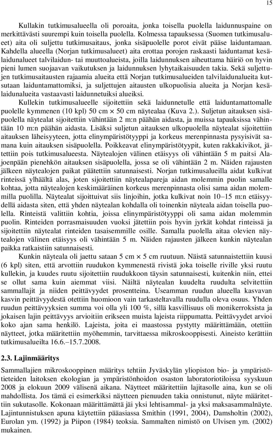 Kahdella alueella (Norjan tutkimusalueet) aita erottaa porojen raskaasti laiduntamat kesälaidunalueet talvilaidun- tai muuttoalueista, joilla laidunnuksen aiheuttama häiriö on hyvin pieni lumen