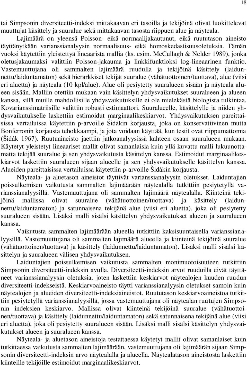 Tämän vuoksi käytettiin yleistettyä lineaarista mallia (ks. esim. McCullagh & Nelder 1989), jonka oletusjakaumaksi valittiin Poisson-jakauma ja linkkifunktioksi log-lineaarinen funktio.