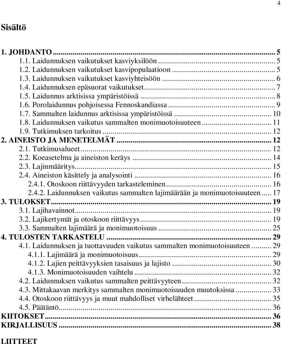 .. 11 1.9. Tutkimuksen tarkoitus... 12 2. AINEISTO JA MENETELMÄT... 12 2.1. Tutkimusalueet... 12 2.2. Koeasetelma ja aineiston keräys... 14 2.3. Lajinmääritys... 15 2.4. Aineiston käsittely ja analysointi.