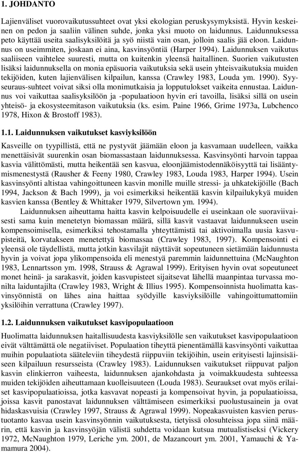 Laidunnuksen vaikutus saaliiseen vaihtelee suuresti, mutta on kuitenkin yleensä haitallinen.