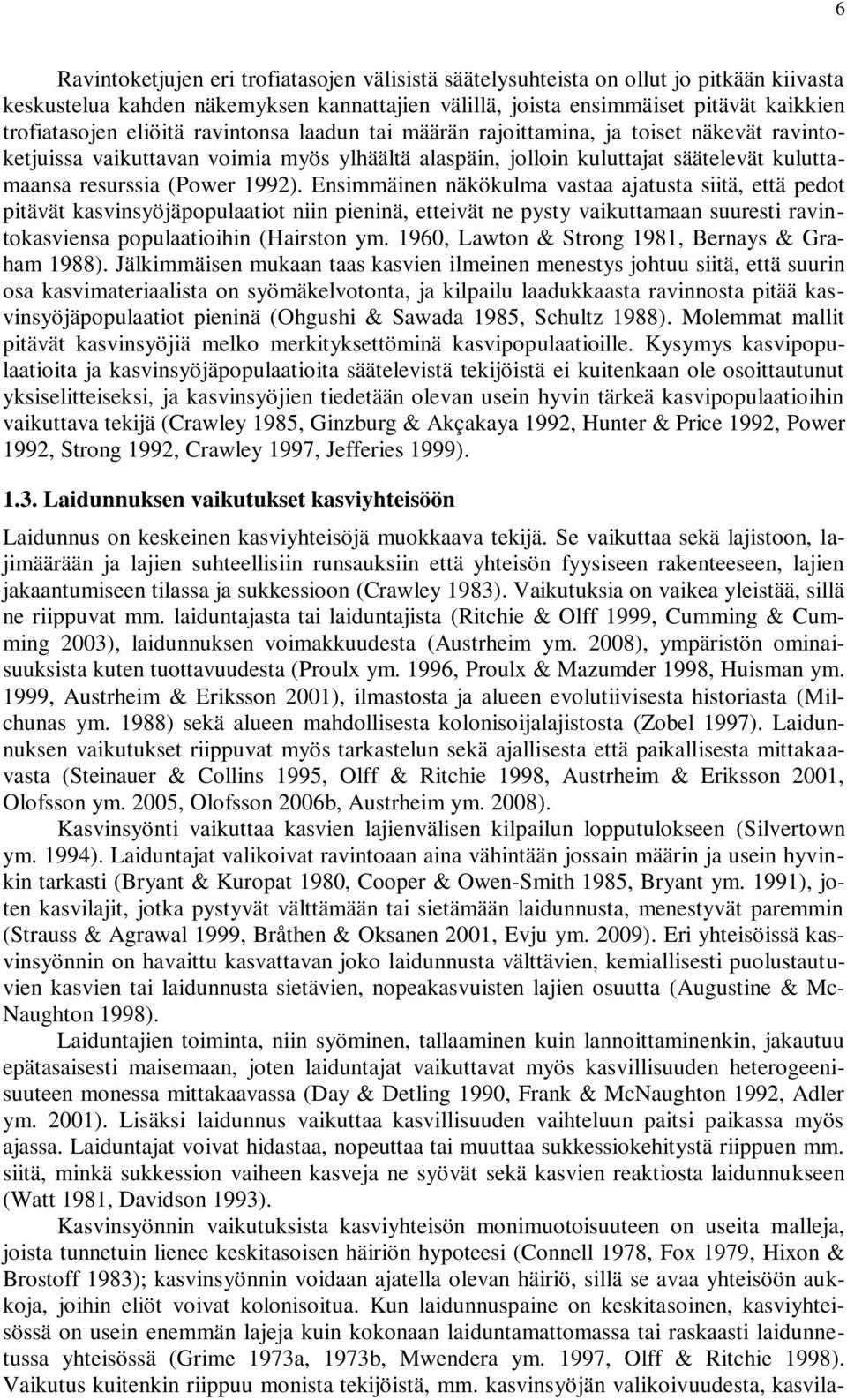 Ensimmäinen näkökulma vastaa ajatusta siitä, että pedot pitävät kasvinsyöjäpopulaatiot niin pieninä, etteivät ne pysty vaikuttamaan suuresti ravintokasviensa populaatioihin (Hairston ym.