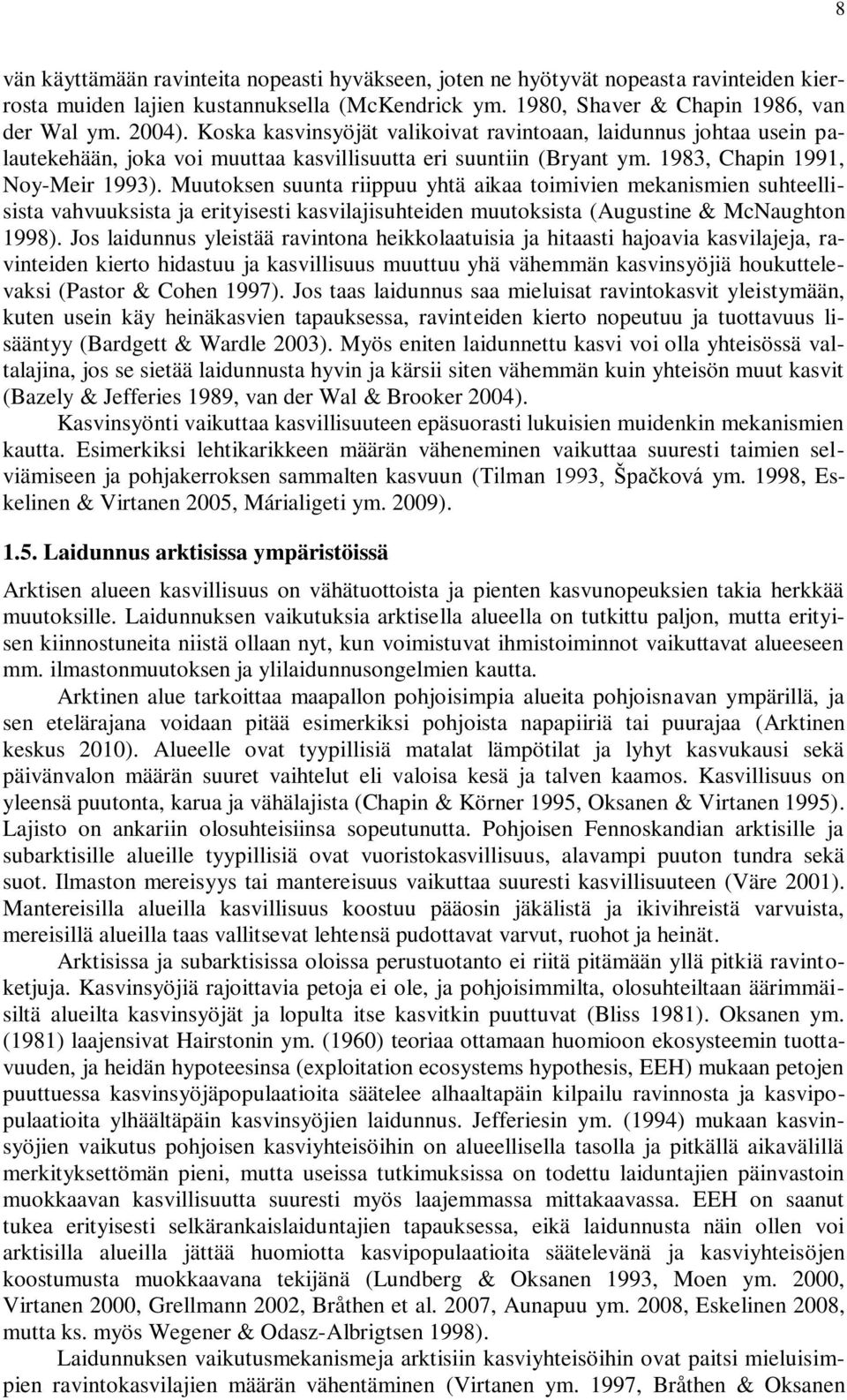Muutoksen suunta riippuu yhtä aikaa toimivien mekanismien suhteellisista vahvuuksista ja erityisesti kasvilajisuhteiden muutoksista (Augustine & McNaughton 1998).