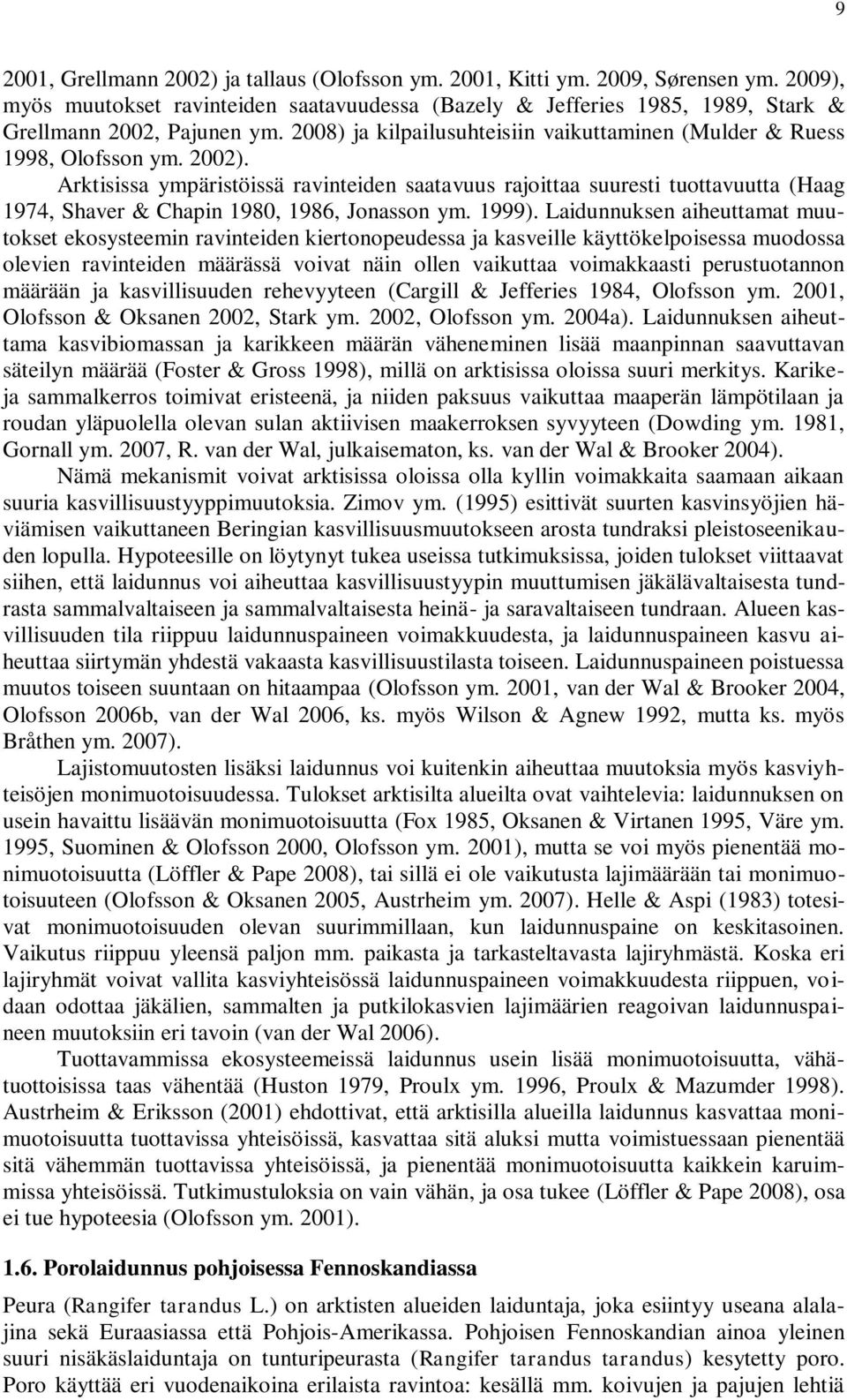 Arktisissa ympäristöissä ravinteiden saatavuus rajoittaa suuresti tuottavuutta (Haag 1974, Shaver & Chapin 1980, 1986, Jonasson ym. 1999).