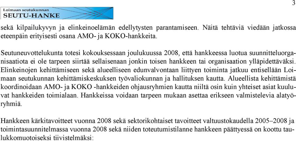 ylläpidettäväksi. Elinkeinojen kehittämiseen sekä alueelliseen edunvalvontaan liittyen toiminta jatkuu entisellään Loimaan seutukunnan kehittämiskeskuksen työvaliokunnan ja hallituksen kautta.