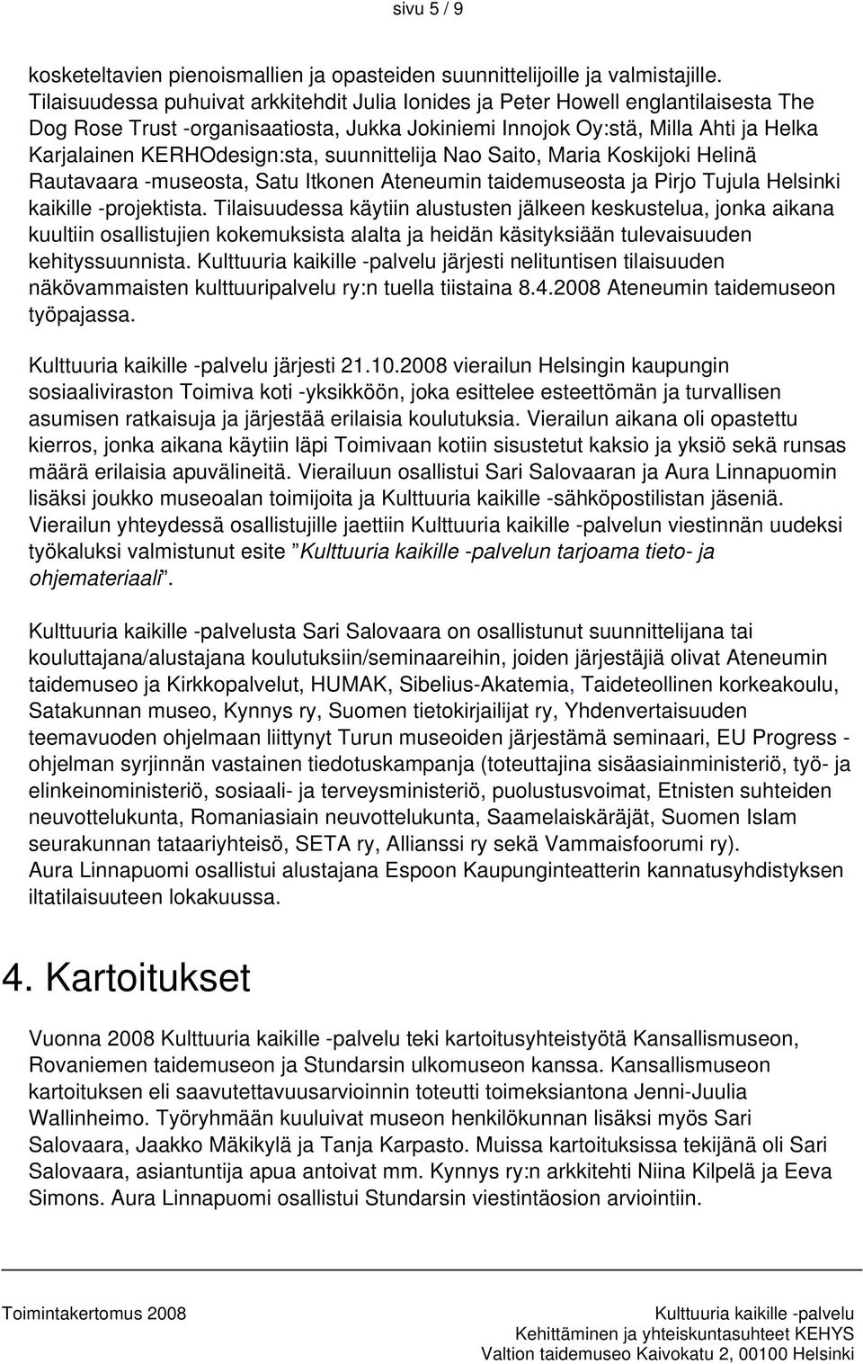 suunnittelija Nao Saito, Maria Koskijoki Helinä Rautavaara -museosta, Satu Itkonen Ateneumin taidemuseosta ja Pirjo Tujula Helsinki kaikille -projektista.